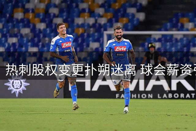 热刺股权变更扑朔迷离 球会薪资引援策略引热议