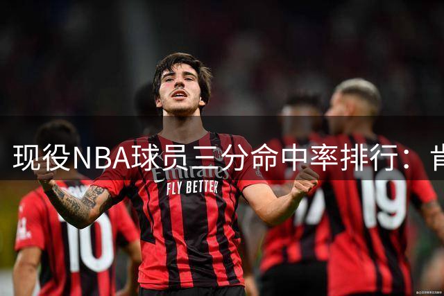 现役NBA球员三分命中率排行：肯纳德领跑，库里兄弟紧随其后