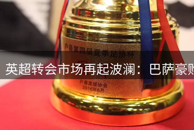 英超转会市场再起波澜：巴萨豪购曼城核心 铁锤帮锁定边路飞翼